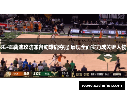 朱·霍勒迪攻防兼备助雄鹿夺冠 展现全面实力成关键人物