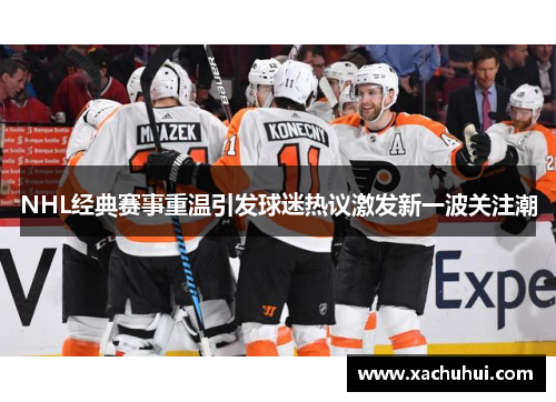 NHL经典赛事重温引发球迷热议激发新一波关注潮