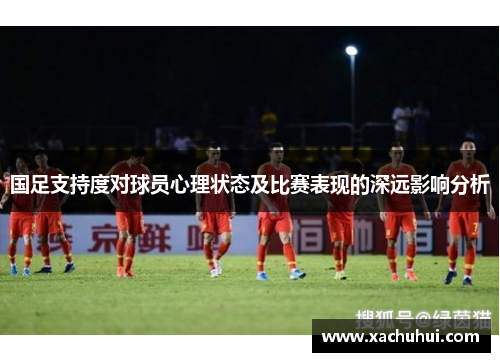 国足支持度对球员心理状态及比赛表现的深远影响分析