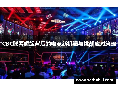 CBC联赛崛起背后的电竞新机遇与挑战应对策略