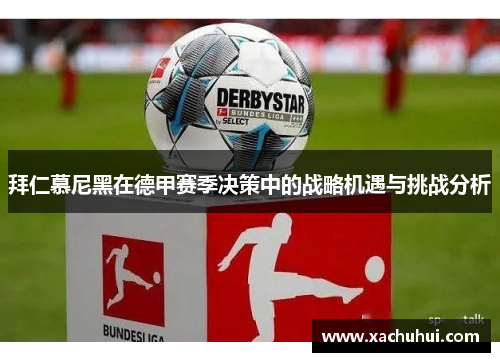 拜仁慕尼黑在德甲赛季决策中的战略机遇与挑战分析