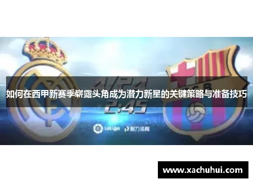 如何在西甲新赛季崭露头角成为潜力新星的关键策略与准备技巧