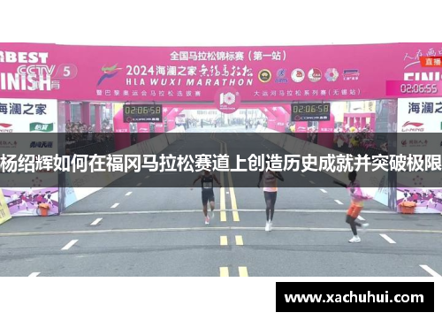 杨绍辉如何在福冈马拉松赛道上创造历史成就并突破极限
