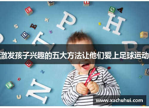 激发孩子兴趣的五大方法让他们爱上足球运动