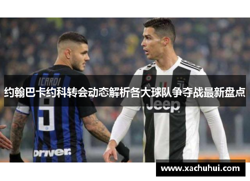 约翰巴卡约科转会动态解析各大球队争夺战最新盘点