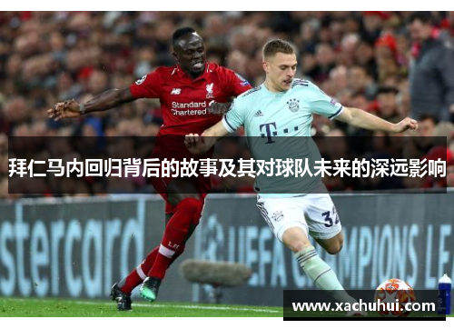 拜仁马内回归背后的故事及其对球队未来的深远影响